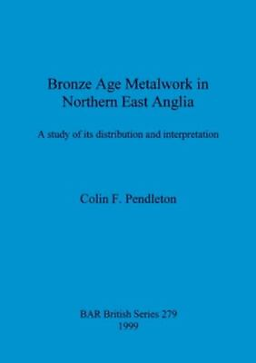 #ad Bronze Age Metalwork in Northern East Anglia: A study of its distribution and... $150.71