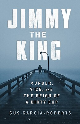 #ad Jimmy the King: Murder Vice and the Reign of a Dirty Cop Garcia Roberts Gus $29.00
