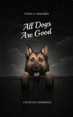 #ad All Dogs Are Good: Poems and Memories Paperback By Peppernell Courtney GOOD $4.45