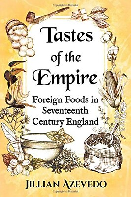 #ad #ad TASTES OF THE EMPIRE: FOREIGN FOODS IN SEVENTEENTH CENTURY By Jillian Azevedo $43.95