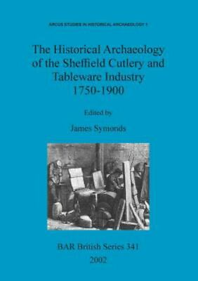 #ad The Historical Archaeology Of The Sheffield Cutlery And Tableware Industry 17... $68.46